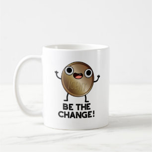 Be The Change Positive Coin Pun Coffee Mug
