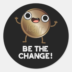 Be The Change Positive Coin Pun Dark BG Classic Round Sticker