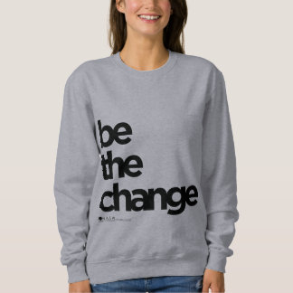 Be The Change Sweatshirt