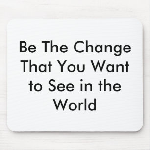 Be The Change That You Want to See in the World Mouse Mat