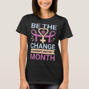 Be The Change Women's History Month T-Shirt