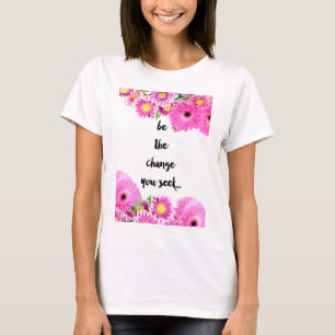 Be the change you seek T-Shirt