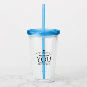 Be the Change You Want to See in the World  Acrylic Tumbler