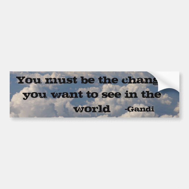 be the change you want to see in the world bumper sticker (Front)