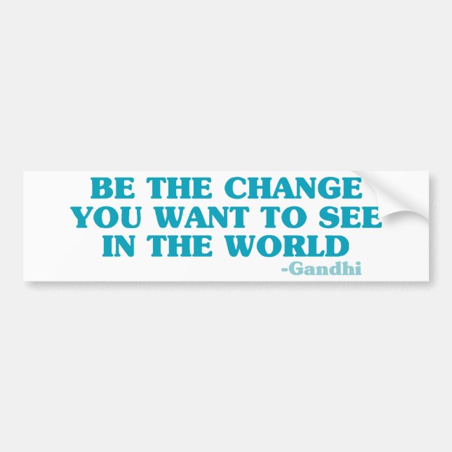 Be the Change You Want to See in the World Bumper Sticker (Front)