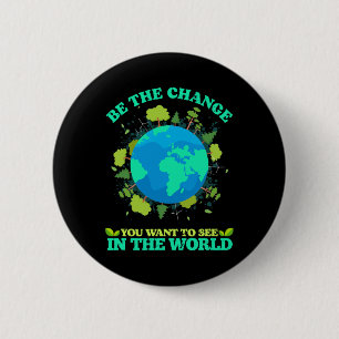 Be The Change You Want To See In The World Earth D 6 Cm Round Badge