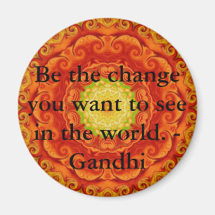 Be the change you want to see in the world. Gandi Magnet