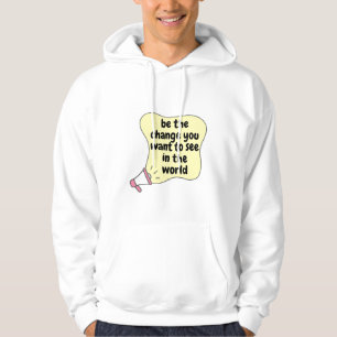 be the change you want to see in the world hoodie