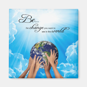 Be the Change You Want to See in the World Magnet