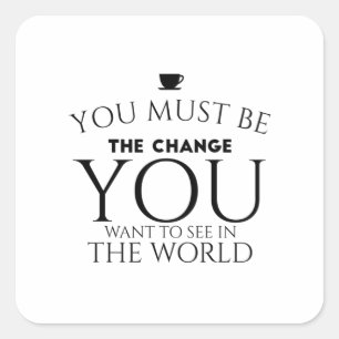 Be the Change You Want to See in the World Square Sticker