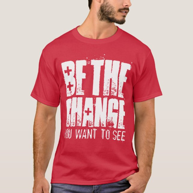 Be The Change You Want To See Motivational T-Shirt (Front)