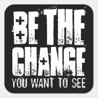 BE THE CHANGE YOU WANT TO SEE