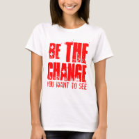 BE THE CHANGE YOU WANT TO SEE
