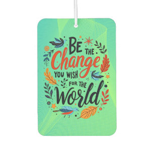 Be the Change You Wish for the World Car Air Freshener