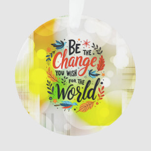 Be the Change You Wish for the World Ornament