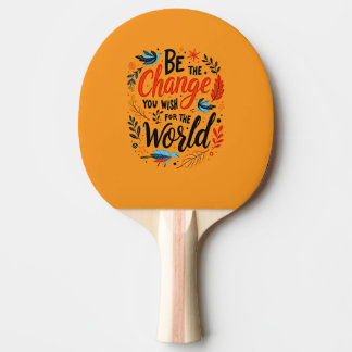 Be the Change You Wish for the World Ping Pong Paddle