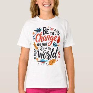 Be the Change You Wish for the World T-Shirt