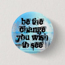 be the change you wish to see