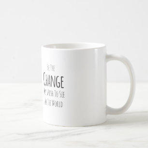 Be The Change You Wish To See Coffee Mug