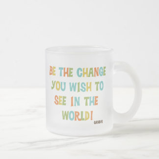Be The Change You Wish To See Frosted Glass Coffee Mug