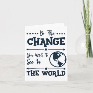 Be The Change You Wish To See In The World  Card