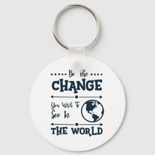 Be The Change You Wish To See In The World Key Ring