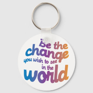 Be The Change You Wish To See IN the World Key Ring