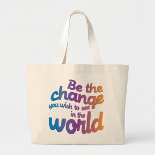 Be The Change You Wish To See IN the World Large Tote Bag