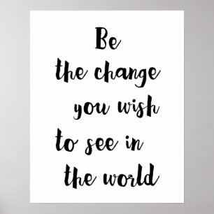 Be The Change You Wish To See In The World Poster