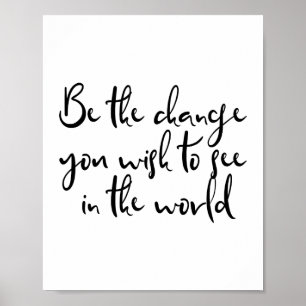 Be The Change You Wish To See In The World Poster