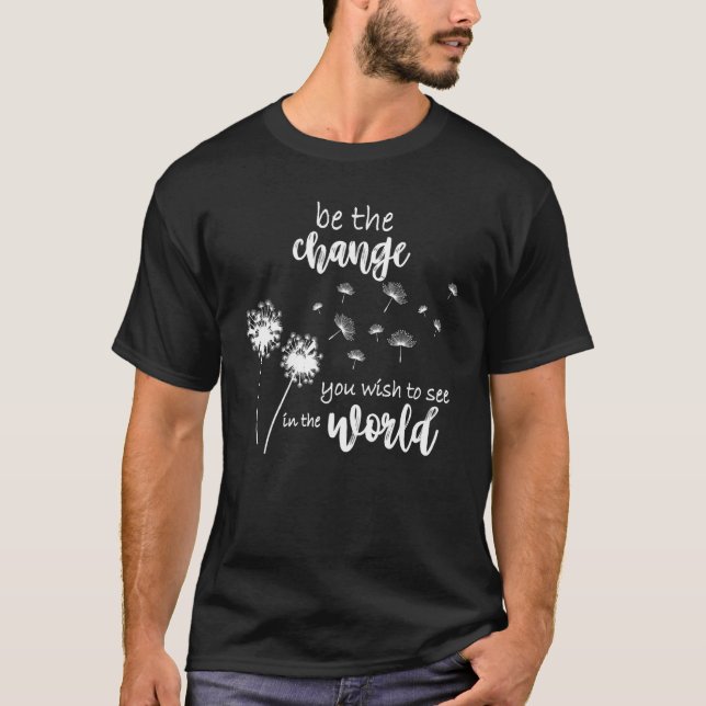 Be The Change You Wish To See In The World T-Shirt (Front)