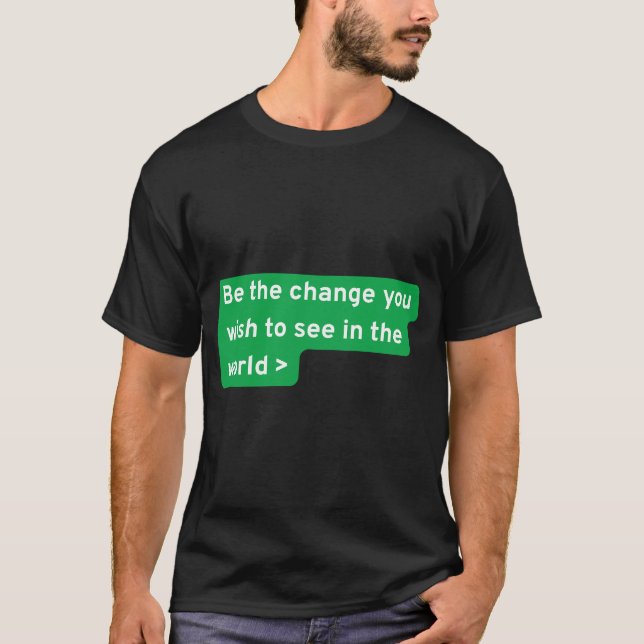 Be the change you wish to see in the world T-Shirt (Front)