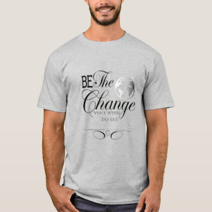 Be the Change You Wish to See T-Shirt