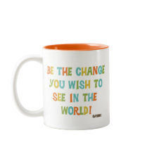 Be The Change You Wish To See