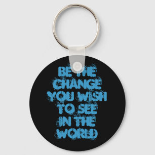 Be The ChangeYou Wish To SeeIn The World Key Ring