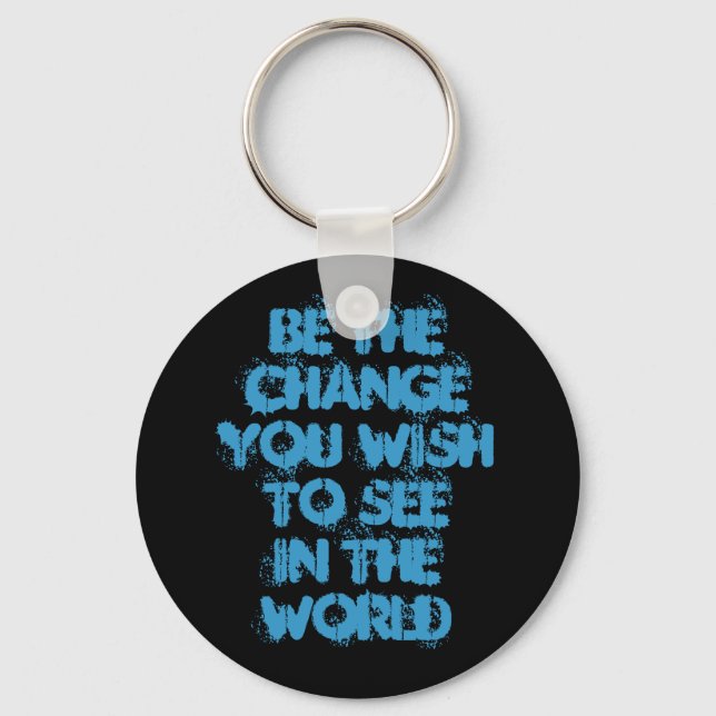 Be The ChangeYou Wish To SeeIn The World Key Ring (Front)