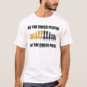 Be The Chess Player Not The Chess Piece T-Shirt
