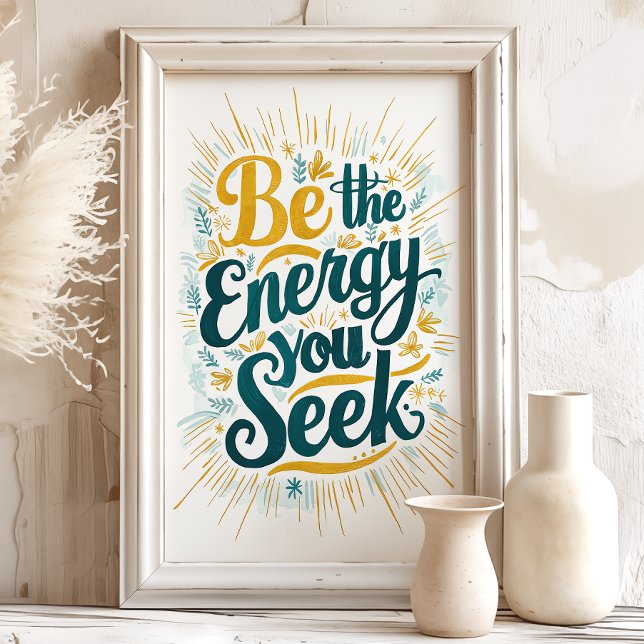 Be the Energy You Seek: Motivational Art Print (Creator Uploaded)