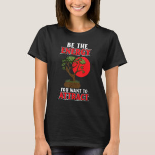 Be The Energy You Want To Attract Japanese Bonsai T-Shirt
