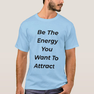Be The Energy You Want To Attract Motivational Tee