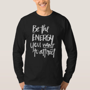 Be The Energy You Want To Attract Novelty Inspirat T-Shirt