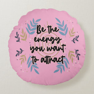 Be The Energy You Want To Attract Round Cushion
