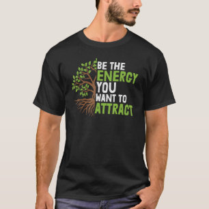 Be The Energy You Want To Attract T-Shirt