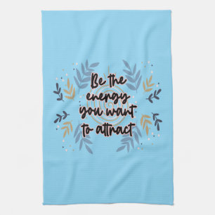 Be The Energy You Want To Attract Tea Towel