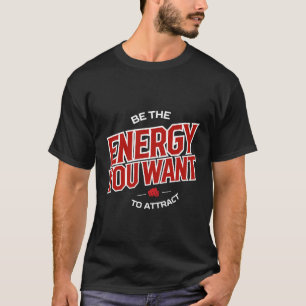 Be The Energy You Want to Attract tee