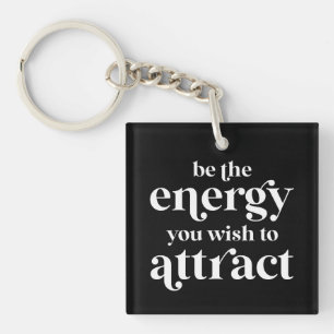 Be The Energy You Wish To Attract  Key Ring