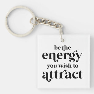 Be The Energy You Wish To Attract  Key Ring