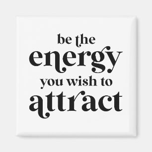 Be The Energy You Wish To Attract  Magnet