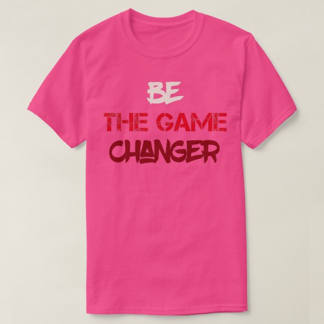 Be the game change motivational quote T-Shirt (Design Front)