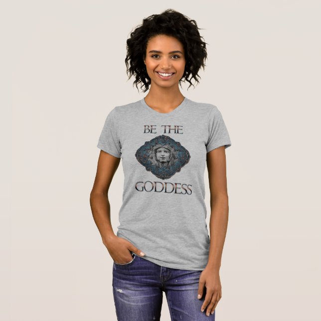 Be The Goddess T-Shirt (Front Full)